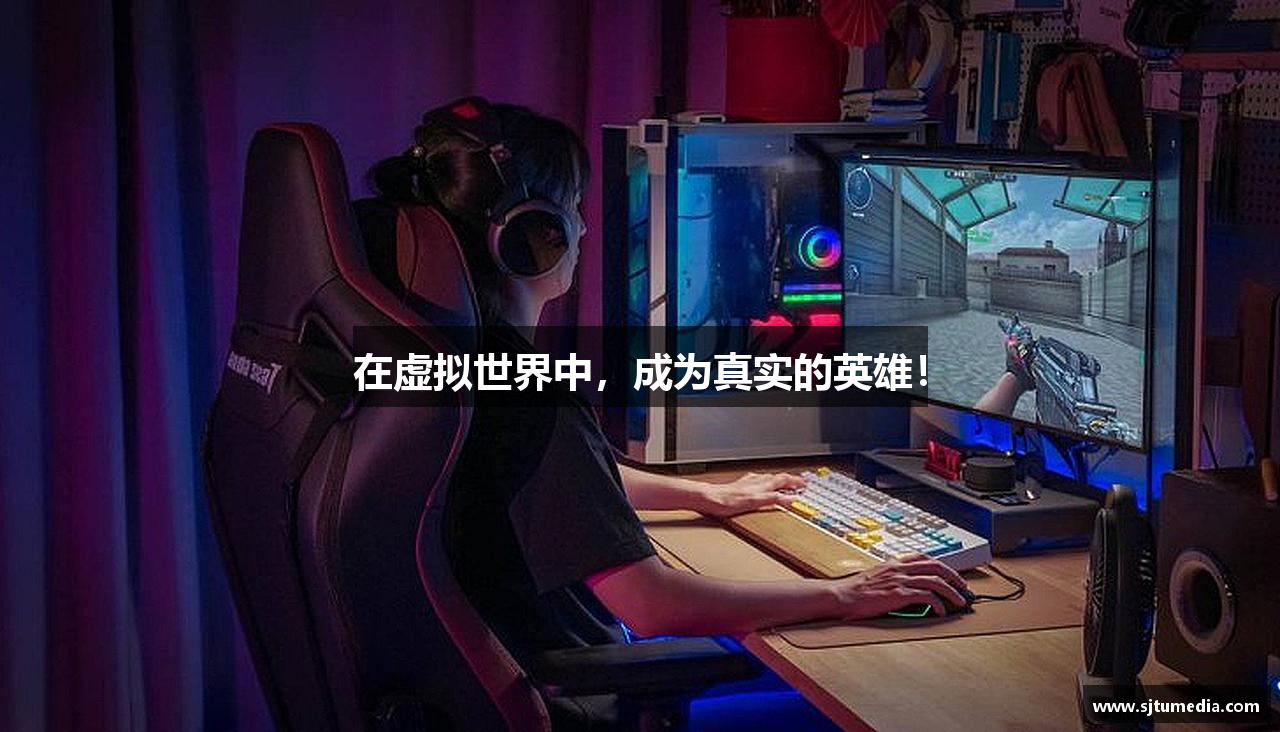在虚拟世界中，成为真实的英雄！